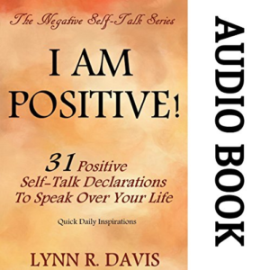 I Am Positive! 31 Positive Self-Talk Declarations to Speak Faith Over Your Life: Negative Self Talk Series