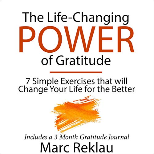 The Life-Changing Power of Gratitude: 7 Simple Exercises That will Change Your Life for the Better - Includes a 3 Month Gratitude Journal: Change Your Habits, Change Your Life, Book 6