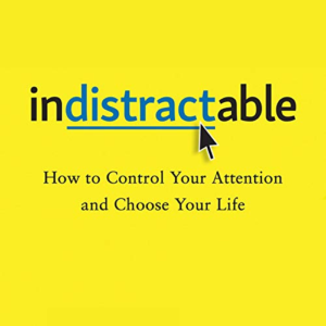 Indistractable: How to Control Your Attention and Choose Your Life